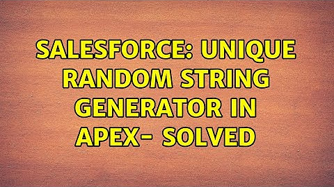 Salesforce: Unique Random String Generator in APEX- SOLVED