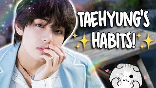 KIM TAEHYUNG'S HABITS!