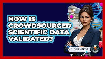 How Is Crowdsourced Scientific Data Validated? - Strange Science HQ