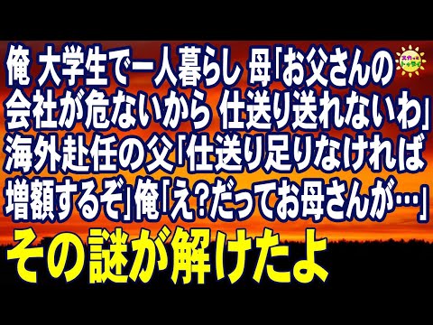 スカッとする話　俺 大学生で一人暮らし 母｢お父さんの会社が危ない 仕送り送れないわ｣すると海外赴任の父｢仕送り足りなければ増額するぞ｣俺｢え？だってお母さんが…｣