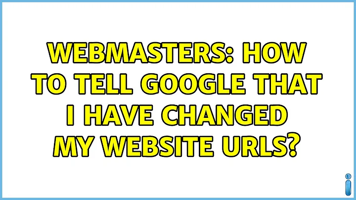 Webmasters: How to tell Google that I have changed my website URLs? (6 Solutions!!)