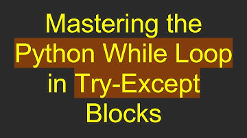 Mastering the Python While Loop in Try-Except Blocks