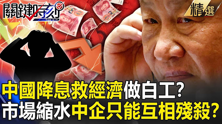 【精選】中國「降息救經濟」做白工！？「股市、房產」重挫人民有錢不敢花…「市場縮水」企業只能互相殘殺！？【關鍵時刻】-劉寶傑 呂國禎 黃世聰 姚惠珍 吳子嘉 封開平 王瑞德