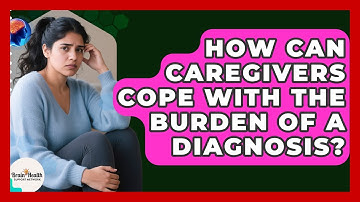 How Can Caregivers Cope With The Burden Of A Diagnosis? - Brain Health Support Network