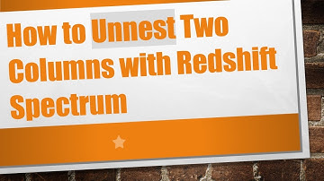 How to Unnest Two Columns with Redshift Spectrum