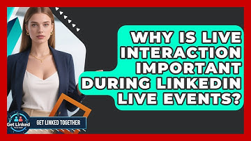 Why Is Live Interaction Important During LinkedIn Live Events? - Get Linked Together
