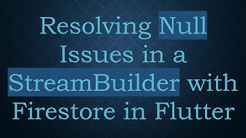 Resolving Null Issues in a StreamBuilder with Firestore in Flutter