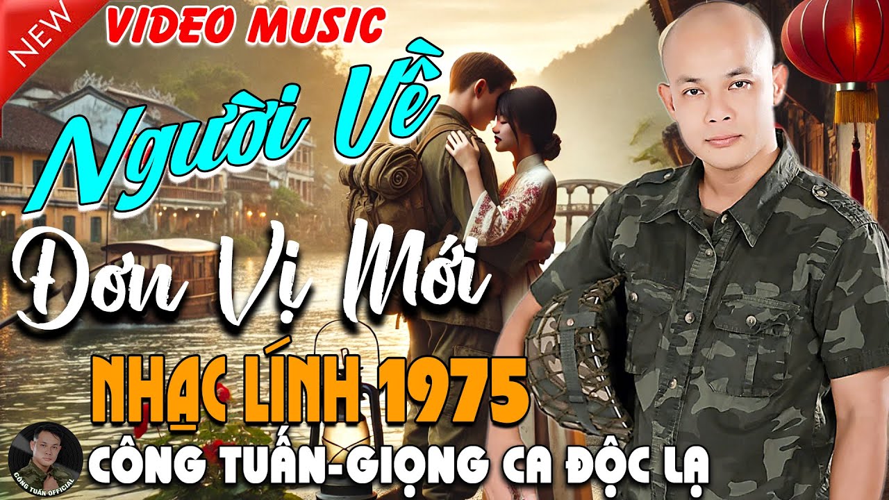 NGƯỜI VỀ ĐƠN VỊ MỚI - GIỌNG CA ĐỘC LẠ CÔNG TUẤN ➤ LK Nhạc Lính 1975 Tuyển Chọn HAY NHẤT HIỆN NAY
