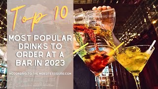 Top 10 Most Popular Drinks to Order at a Bar in 2023