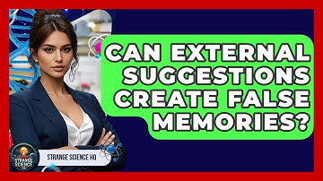 Can External Suggestions Create False Memories? - Strange Science HQ