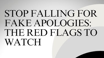 Stop Falling for Fake Apologies The Red Flags to Watch