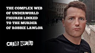 The complex web of underworld figures who wanted Robbie Lawlor dead