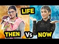 Life  then vs now  samreen ali