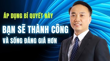 Áp dụng bí quyết này bạn sẽ Thành Công và sống đáng giá hơn