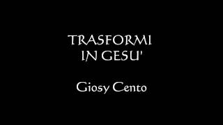 Video thumbnail of "Trasformi in Gesù - Giosy Cento"