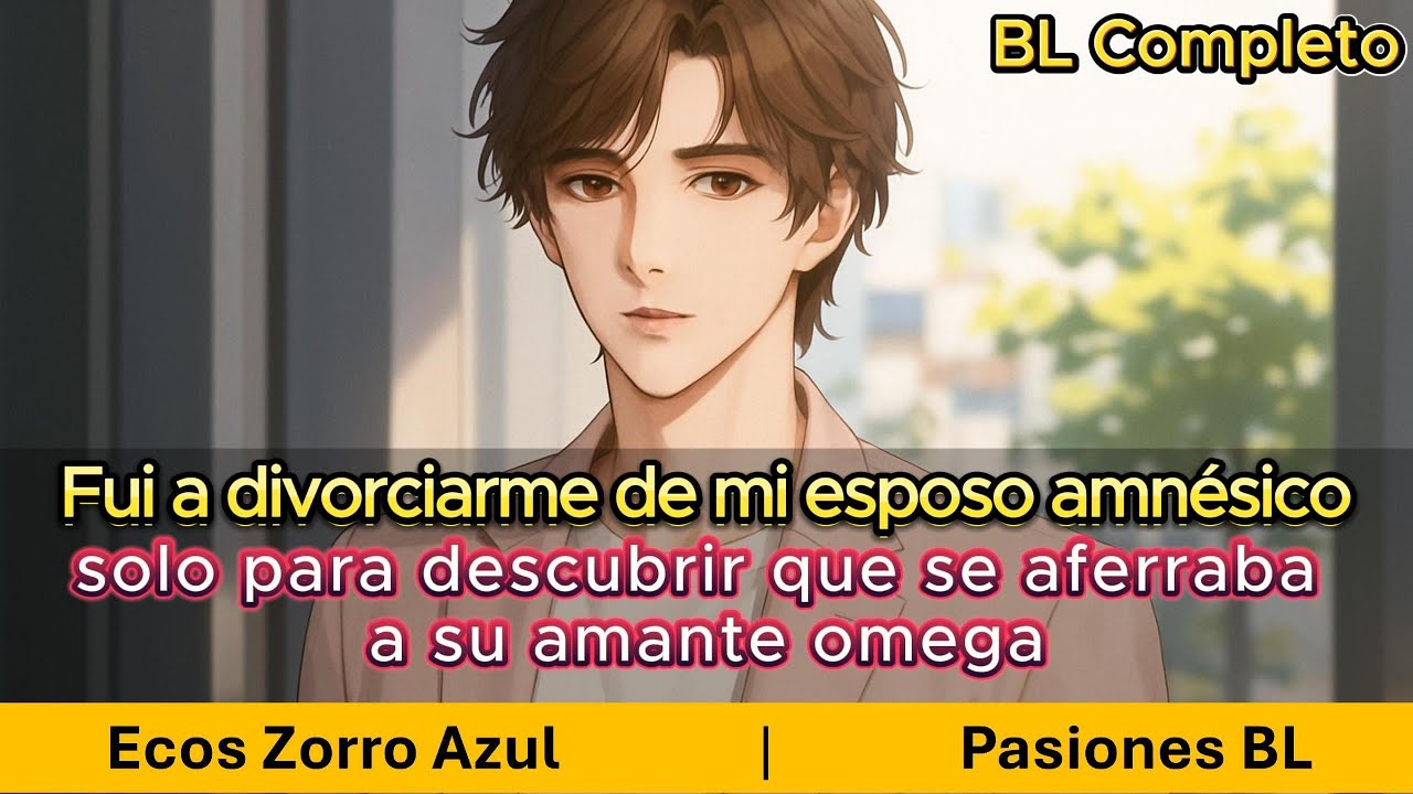 BL🌈Fui a divorciarme de mi esposo amnésico, solo para descubrir que se aferraba a su amante omega.