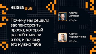 Сергей Чередниченко, Сергей Артюхов, СберТех - Зачем опенсорсить проект, который разрабатывали 5 лет