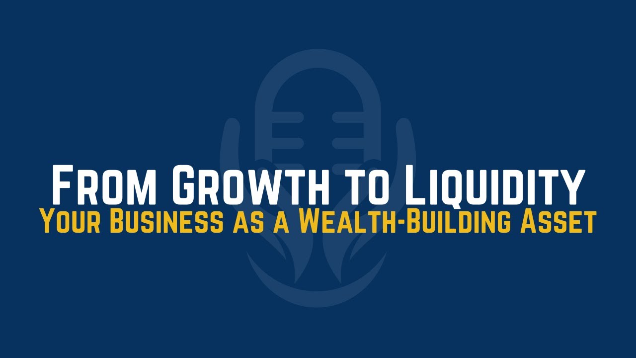 From Growth to Liquidity: Transforming Your Small Business into a ...