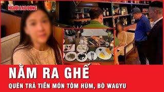 Nực cười cô gái ngây ngô vào nhà hàng 5 sao gọi bò Wagyu, tôm hùm… hết 11 triệu rồi không trả tiền