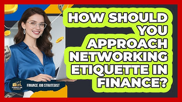 How Should You Approach Networking Etiquette In Finance? - Finance Job Strategist