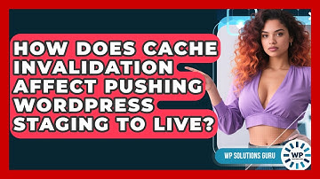 How Does Cache Invalidation Affect Pushing WordPress Staging To Live? - WP Solutions Guru