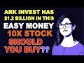 Easy Money 10x Stock Should You Buy?? Ark Invest Has $1.2 Billion In It