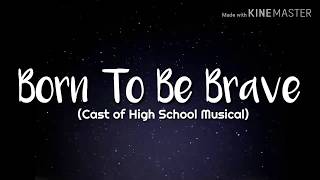 Video thumbnail of "High School Musical Casts - Born to be Brave (Lyrics)"