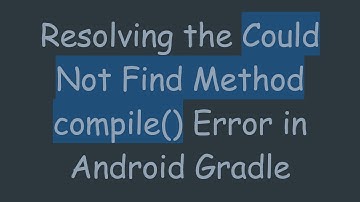 Resolving the Could Not Find Method compile() Error in Android Gradle