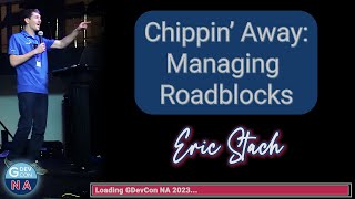 Chippin' Away: Managing Roadblocks, Eric Stach - GDevCon N.A. 2023