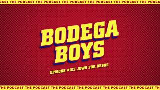 Bodega Boys Ep 103: Jews for Desus