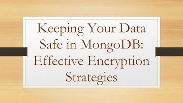 Keeping Your Data Safe in MongoDB: Effective Encryption Strategies
