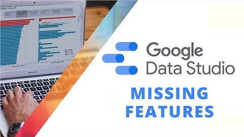 5 Limitations of Google Data Studio
