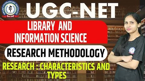 RESEARCH CHARACTERISTICS AND TYPES | RESEARCH METHODOLOGY | LIBRARY & INFORMATION SCIENCE | UGC-NET