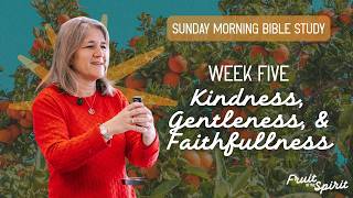 The Fruit of the Spirit: Week 5, Kindness, Gentleness & Faithfulness | Sunday Morning Bible Study