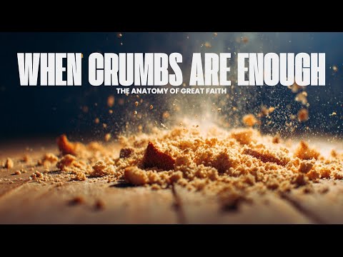 When Crumbs are Enough: The Anatomy of Great Faith - Quintin Betteridge