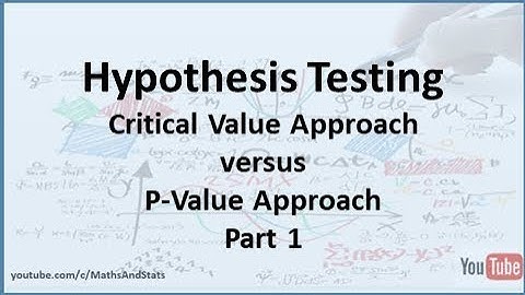 Hypothesis Testing: Critical Value Approach versus P-Value Approach