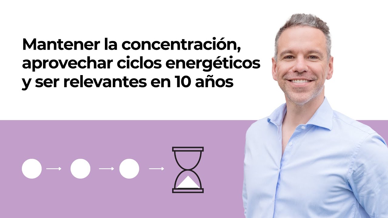 Mantener la concentración, aprovechar ciclos energéticos y ser relevantes en 10 años