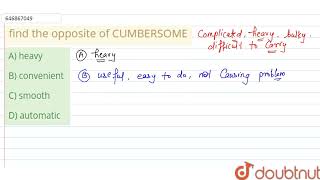 find the opposite of CUMBERSOME | CLASS 14 | ANTONYMS  | ENGLISH | Doubtnut