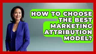 How To Choose The Best Marketing Attribution Model? - Modern Marketing Moves
