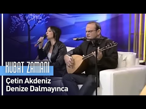 Çetin Akdeniz - Denize Dalmayınca (Kubat Zamanı)