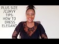 PLUS SIZE/CURVY WOMEN HOW TO DRESS ELEGANT