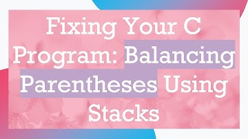 Fixing Your C Program: Balancing Parentheses Using Stacks