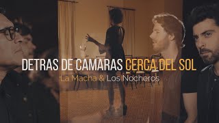 La Macha &amp; Los Nocheros - Cerca Del Sol (Detras De Camaras)