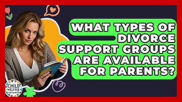 What Types Of Divorce Support Groups Are Available For Parents? - Child Welfare Network