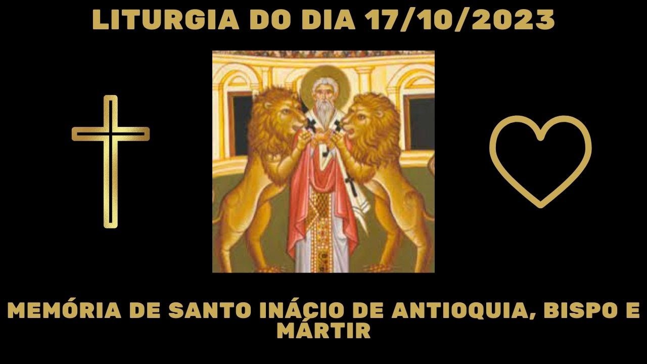 Santo Inácio de Antioquia, bispo e mártir, Memória 28ª Semana do