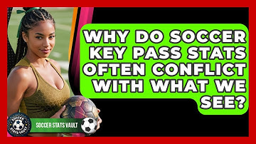 Why Do Soccer Key Pass Stats Often Conflict With What We See? - Soccer Stats Vault