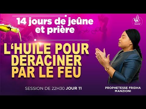 JEÛNE ET PRIERE I J11 S22H30 PRIERE L'HUILE POUR DERACINER PAR LE FEU PROPH FRIDHA MANZIONI