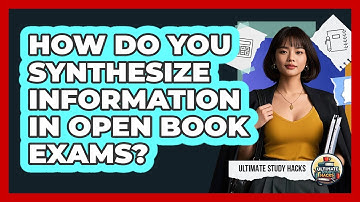How Do You Synthesize Information In Open Book Exams? - Ultimate Study Hacks