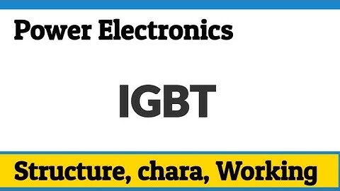 IGBT Structure working and Chara| Power Electronics
