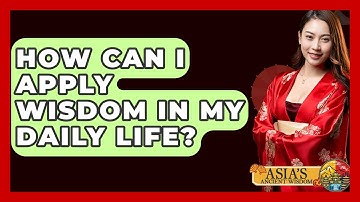 How Can I Apply Wisdom In My Daily Life? - Asia